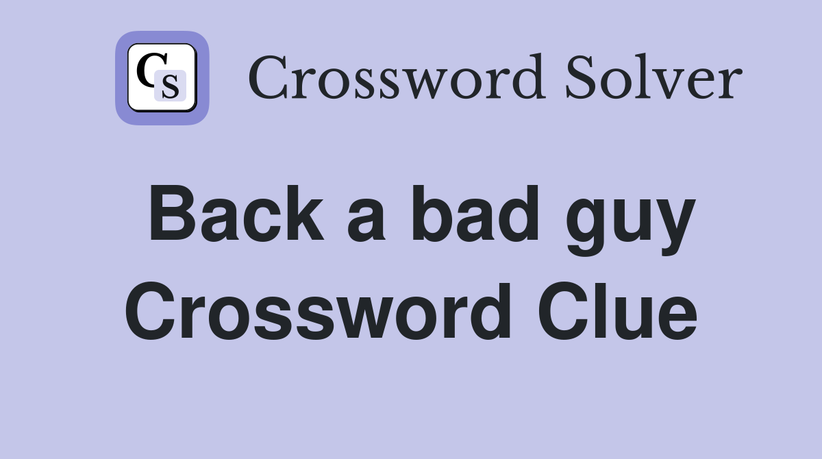 Back a bad guy Crossword Clue