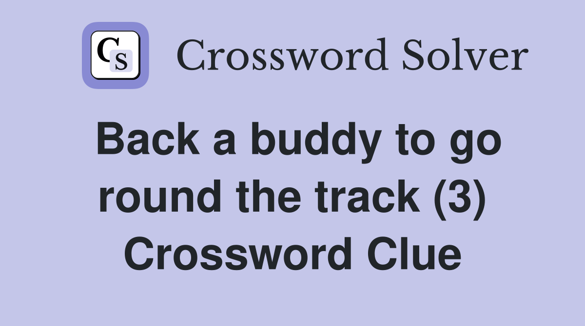 Back a buddy to go round the track (3) Crossword Clue