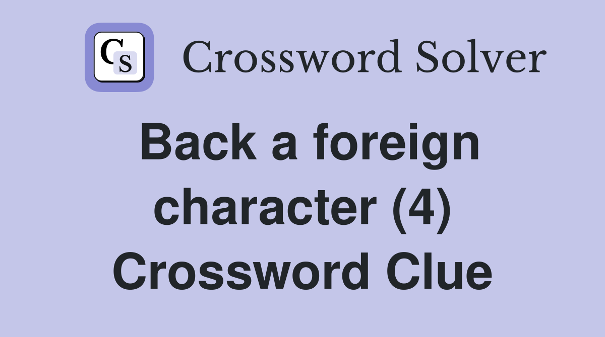 Back a foreign character (4) Crossword Clue
