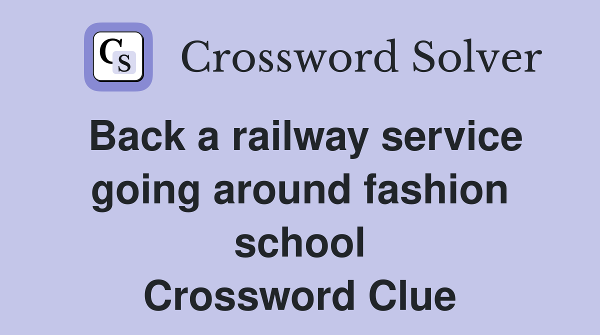 Back a railway service going around fashion school Crossword Clue
