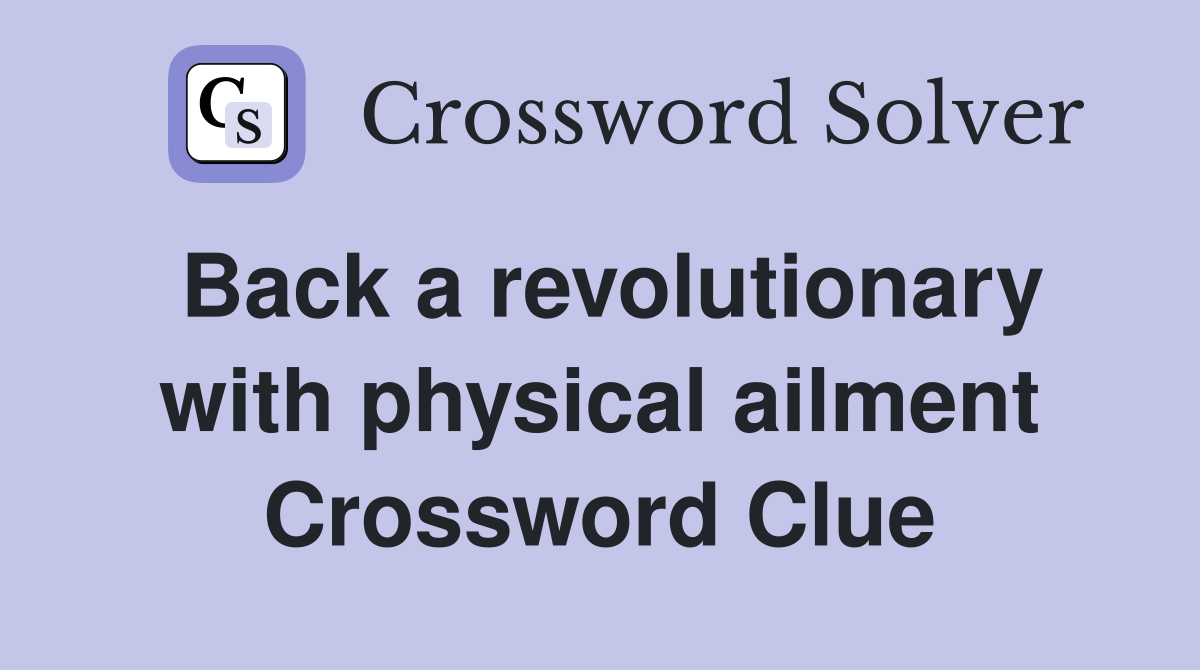 Back a revolutionary with physical ailment Crossword Clue