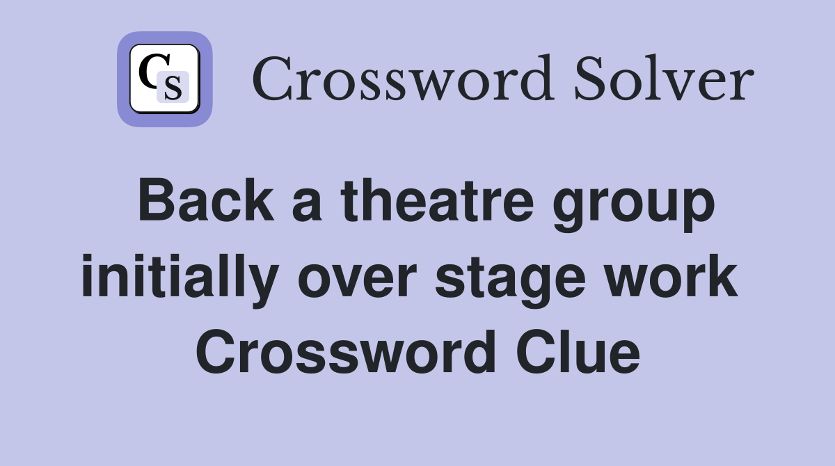 Back a theatre group initially over stage work  Crossword Clue