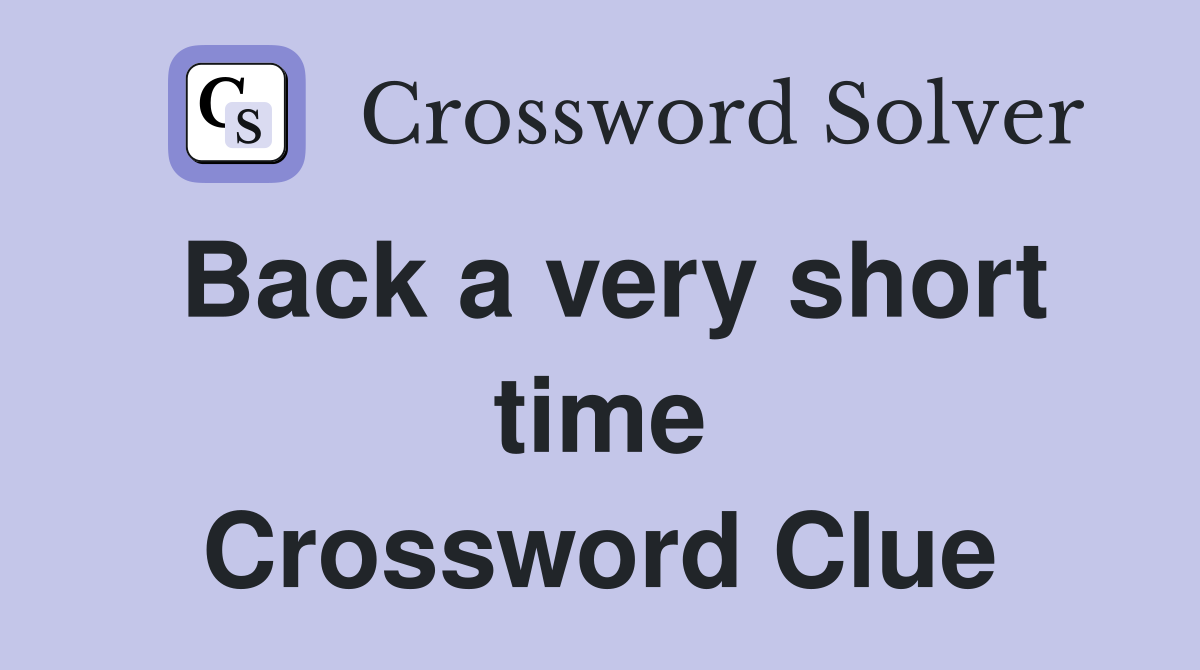 Back a very short time Crossword Clue