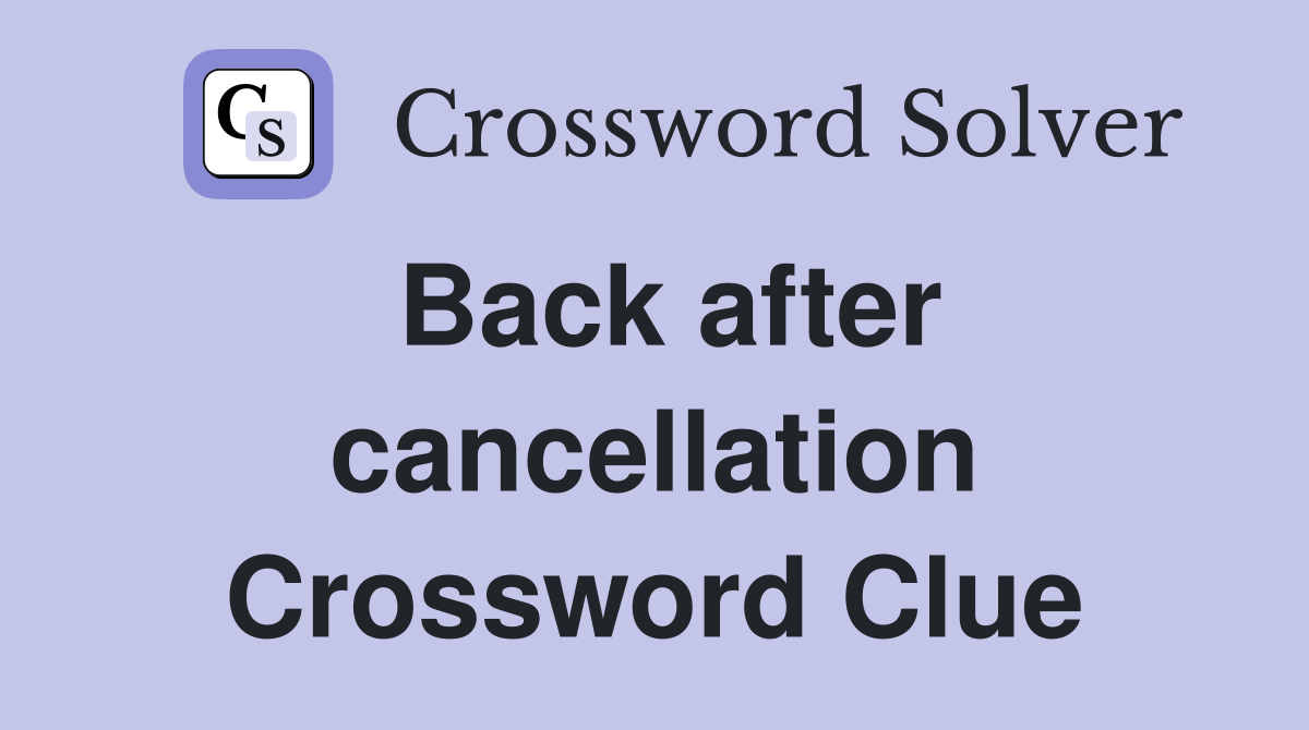 Back after cancellation Crossword Clue