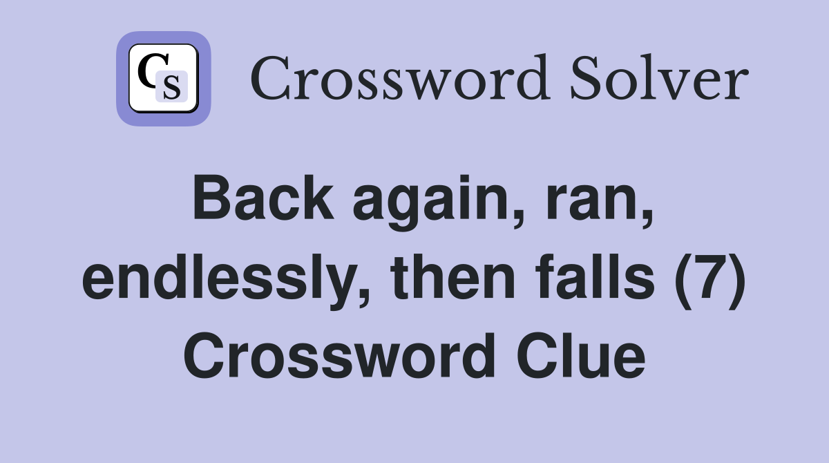 Back again, ran, endlessly, then falls (7) Crossword Clue