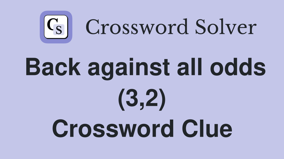 Back against all odds (3,2) Crossword Clue