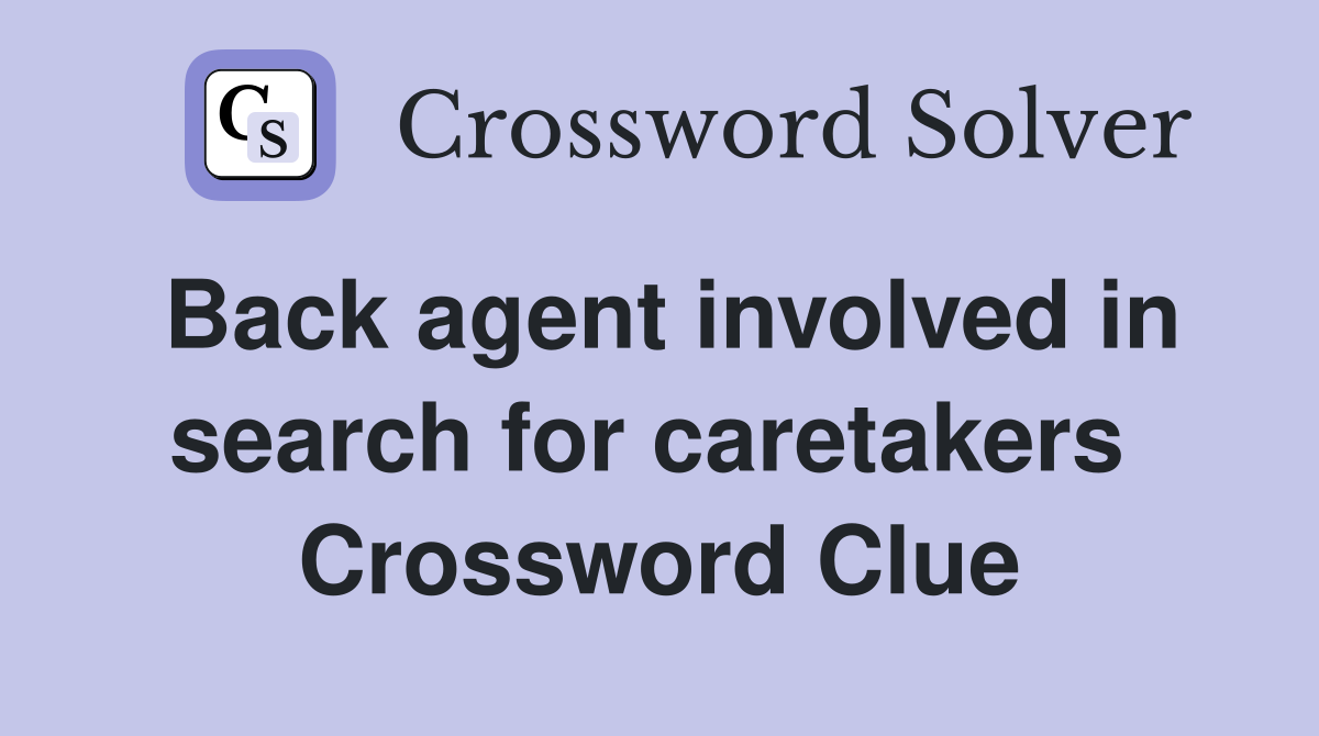 Back agent involved in search for caretakers  Crossword Clue