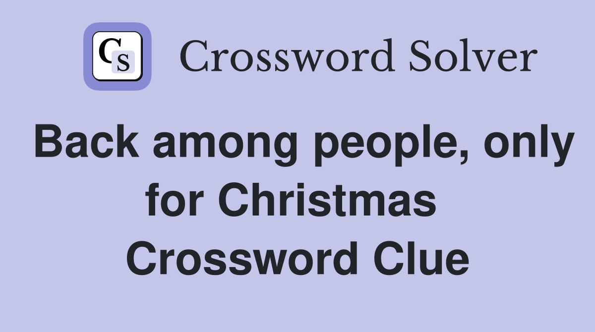 Back among people, only for Christmas  Crossword Clue