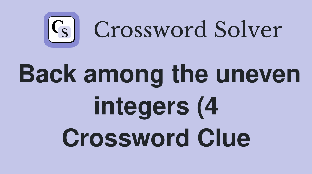 Back among the uneven integers (4) Crossword Clue Answers Crossword Back among the uneven integers (4) Crossword Clue Answers Crossword
