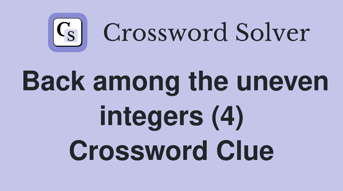 Back among the uneven integers (4) Crossword Clue Answers Crossword