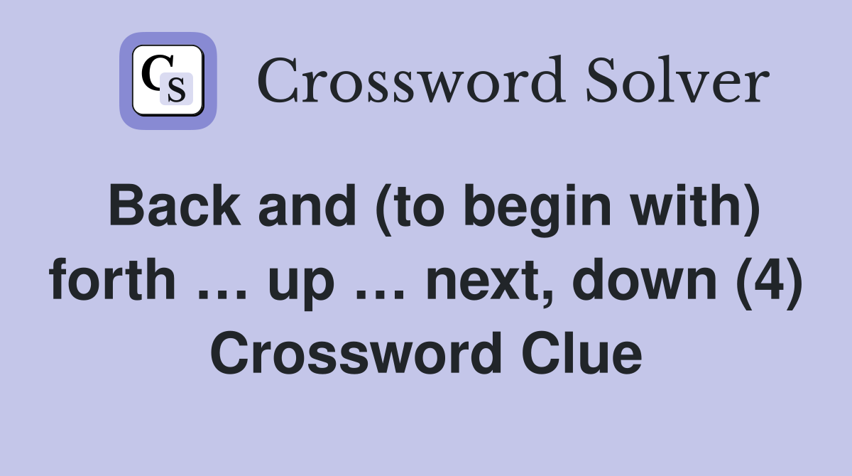 Back and (to begin with) forth … up … next, down (4) Crossword Clue