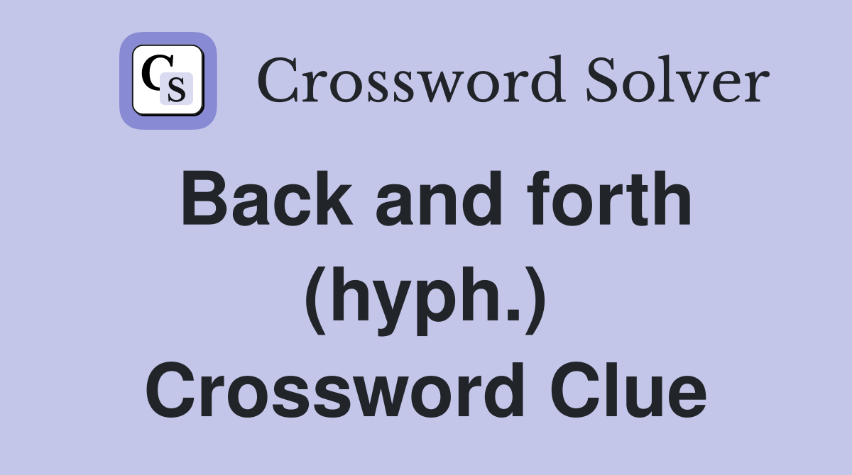 Back and forth (hyph.) Crossword Clue