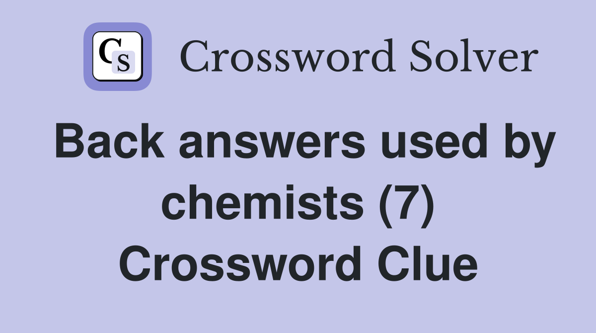 Back answers used by chemists (7) Crossword Clue