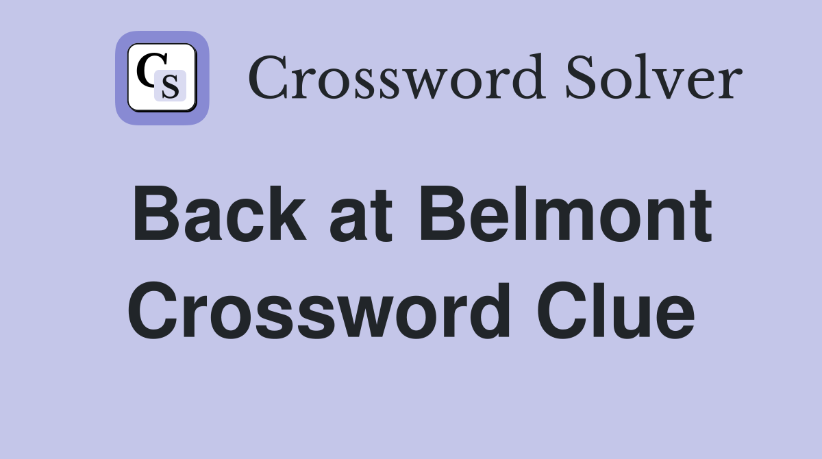 Back at Belmont Crossword Clue