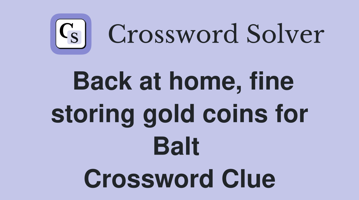 Back at home, fine storing gold coins for Balt  Crossword Clue