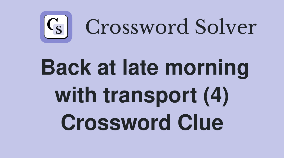 Back at late morning with transport (4) Crossword Clue