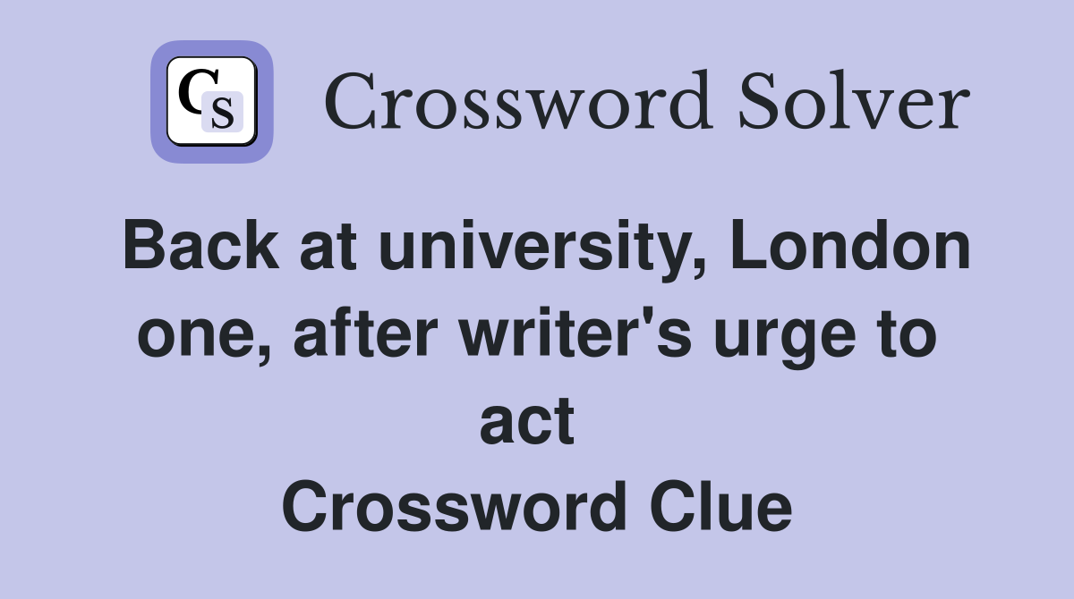 Back at university, London one, after writer's urge to act  Crossword Clue