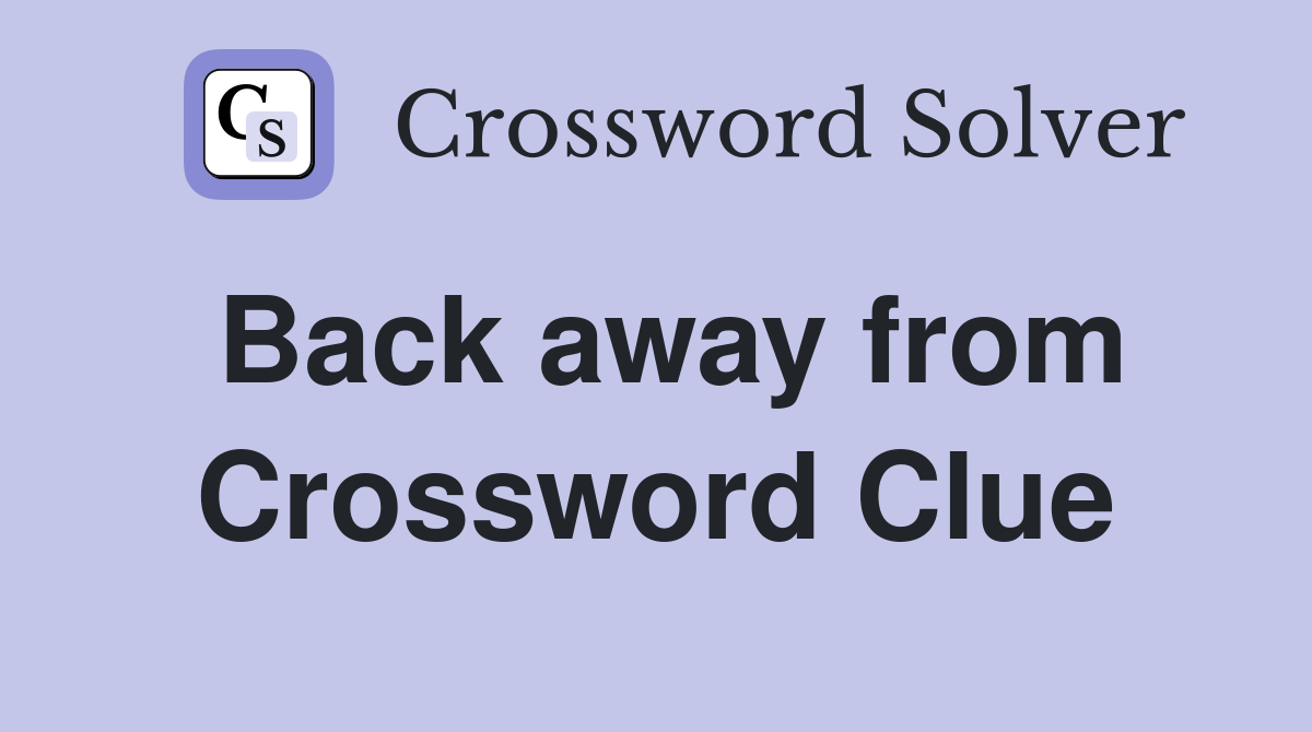 Back away from Crossword Clue