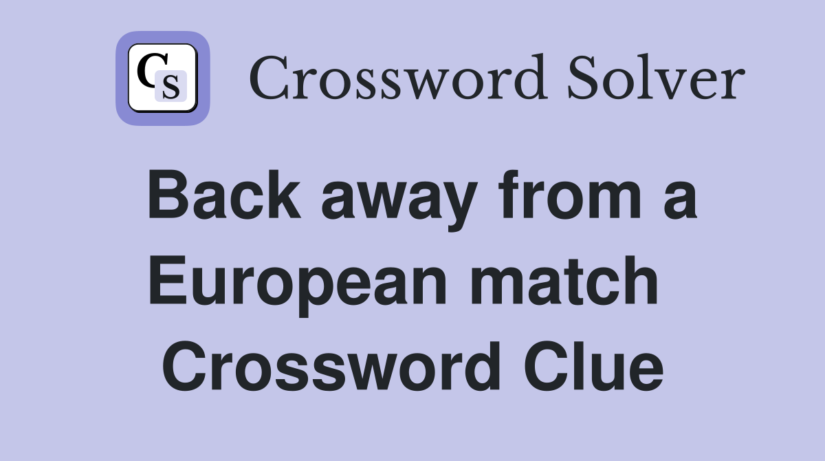 Back away from a European match  Crossword Clue