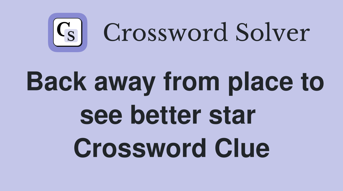 Back away from place to see better star  Crossword Clue