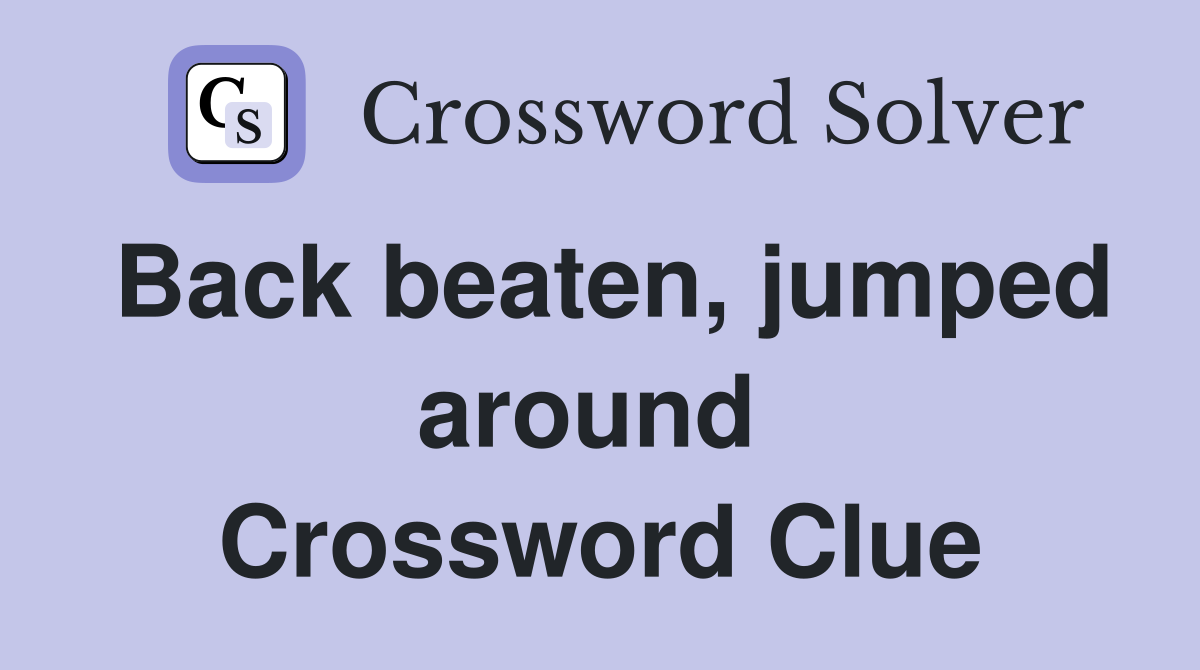 Back beaten, jumped around  Crossword Clue