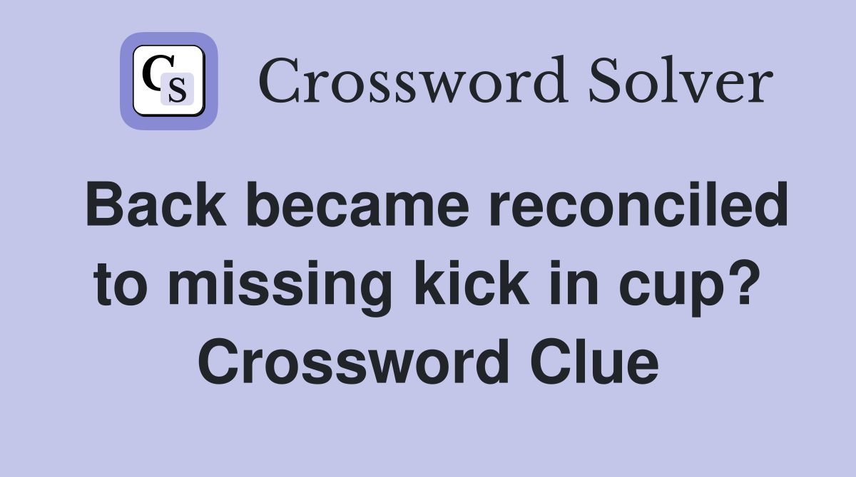 Back became reconciled to missing kick in cup? Crossword Clue