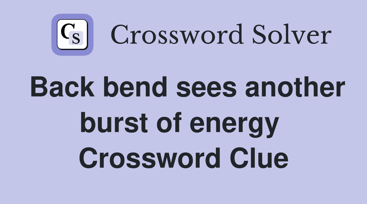 Back bend sees another burst of energy  Crossword Clue