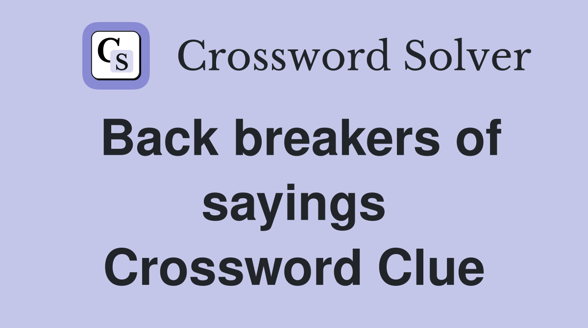 Back breakers of sayings Crossword Clue