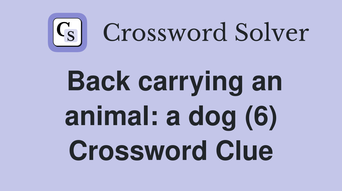 Back carrying an animal: a dog (6) Crossword Clue