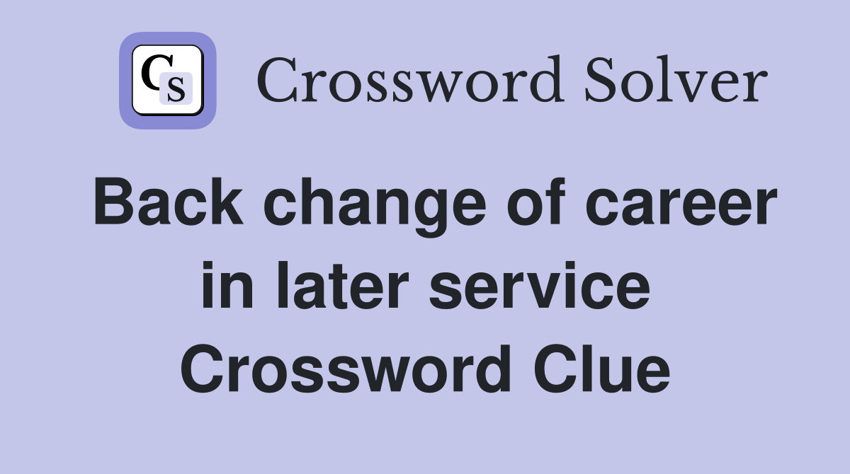 Back change of career in later service Crossword Clue