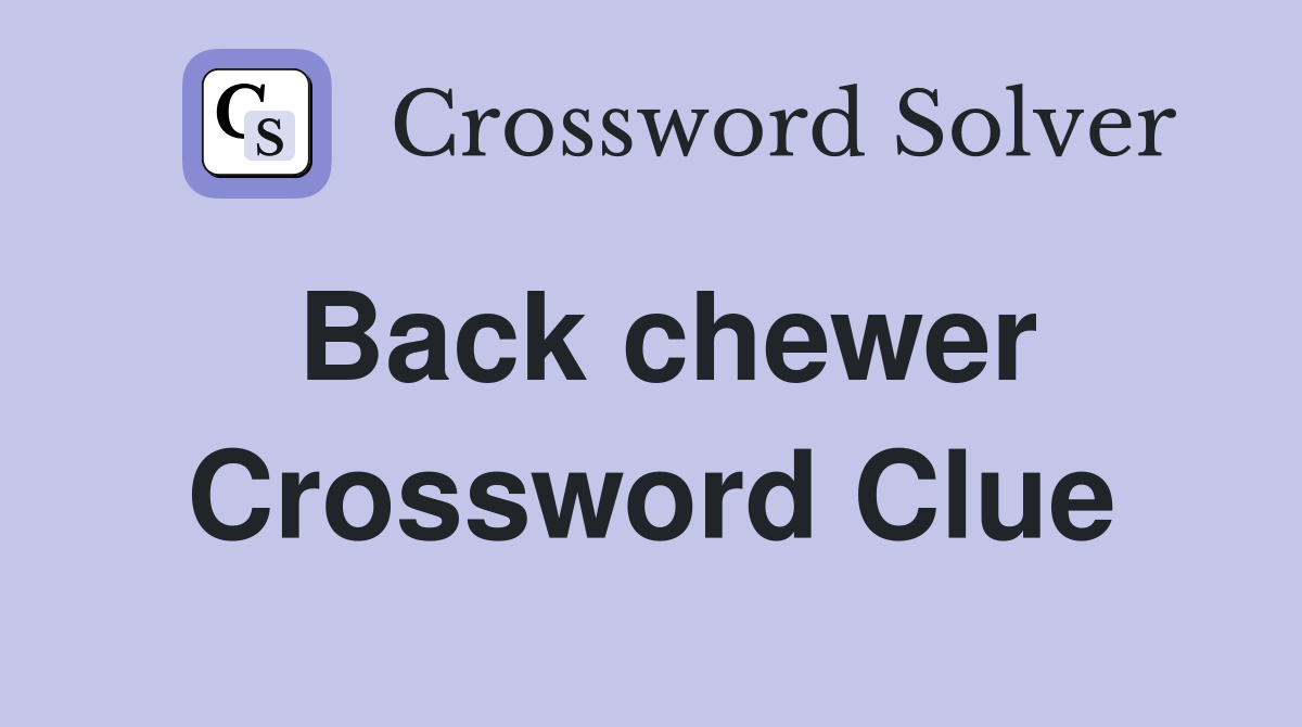 Back chewer Crossword Clue