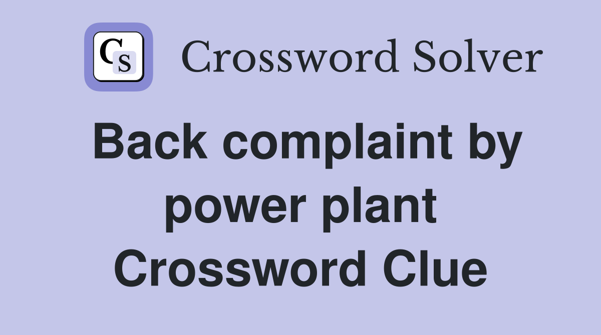 Back complaint by power plant Crossword Clue