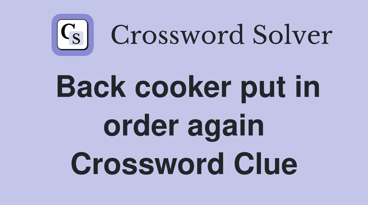 Back cooker put in order again Crossword Clue
