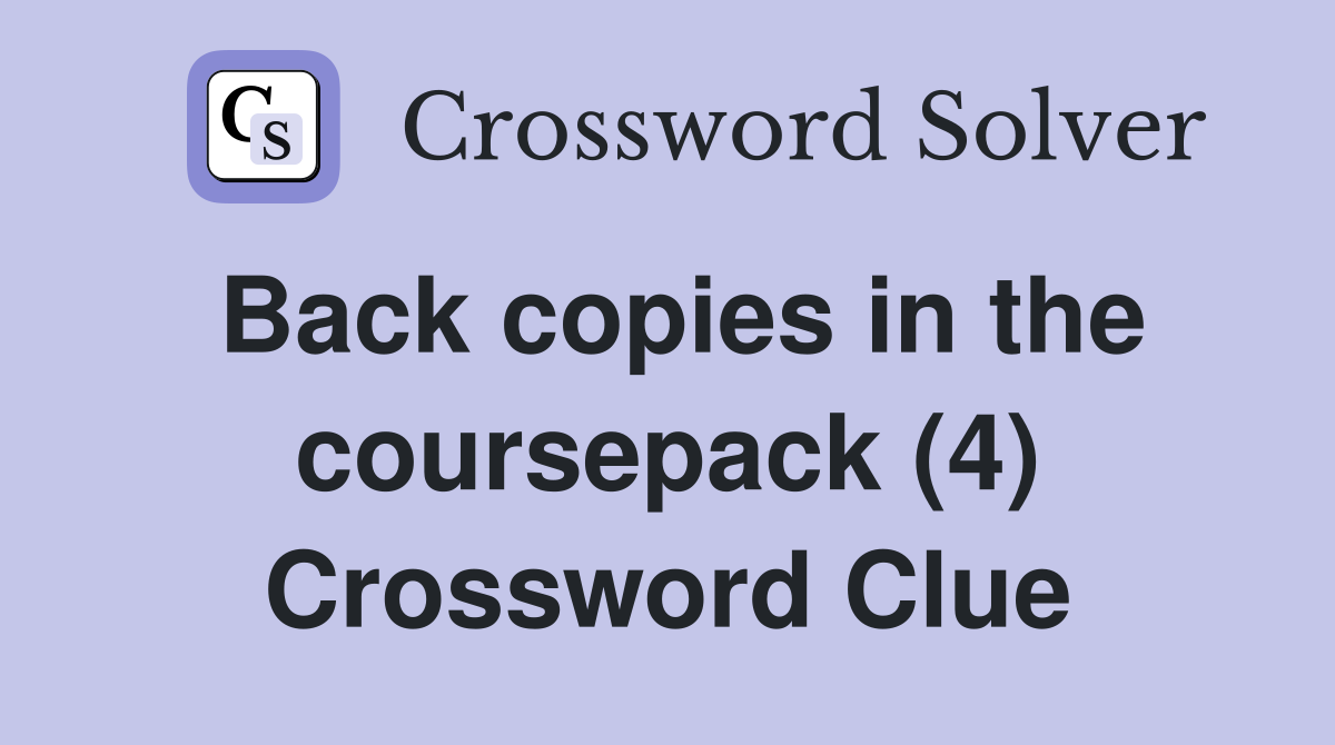 Back copies in the coursepack (4) Crossword Clue
