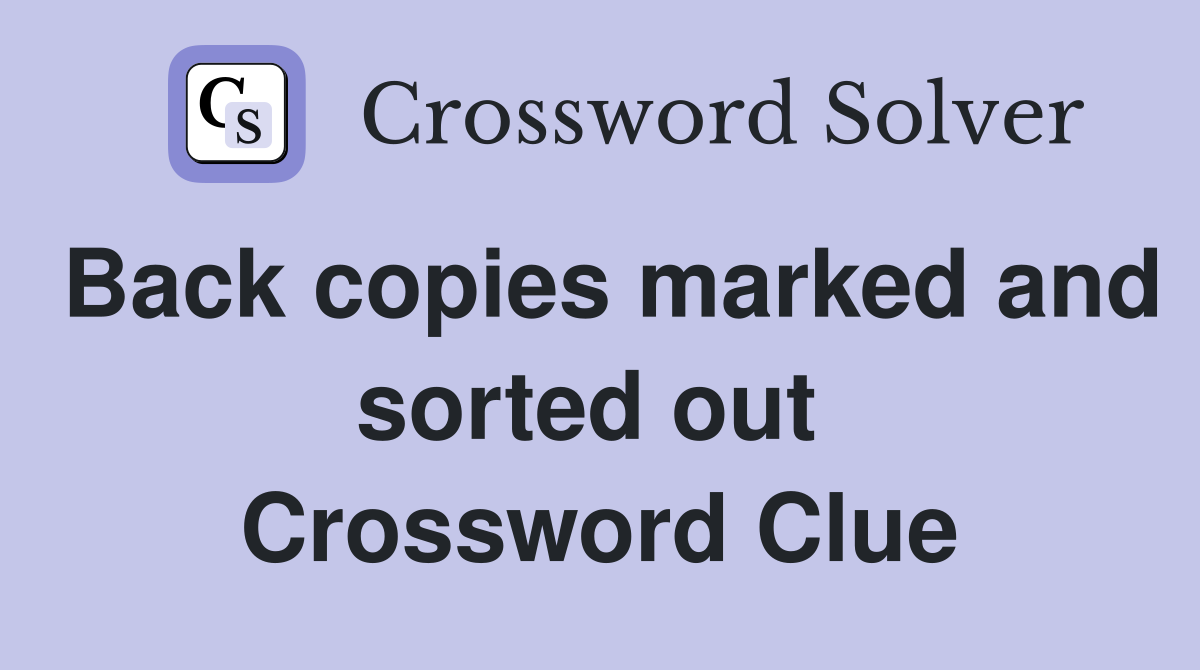Back copies marked and sorted out  Crossword Clue