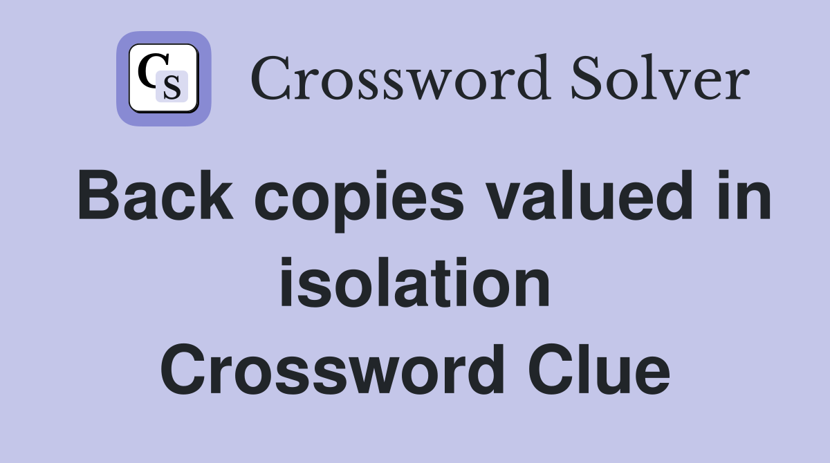 Back copies valued in isolation Crossword Clue