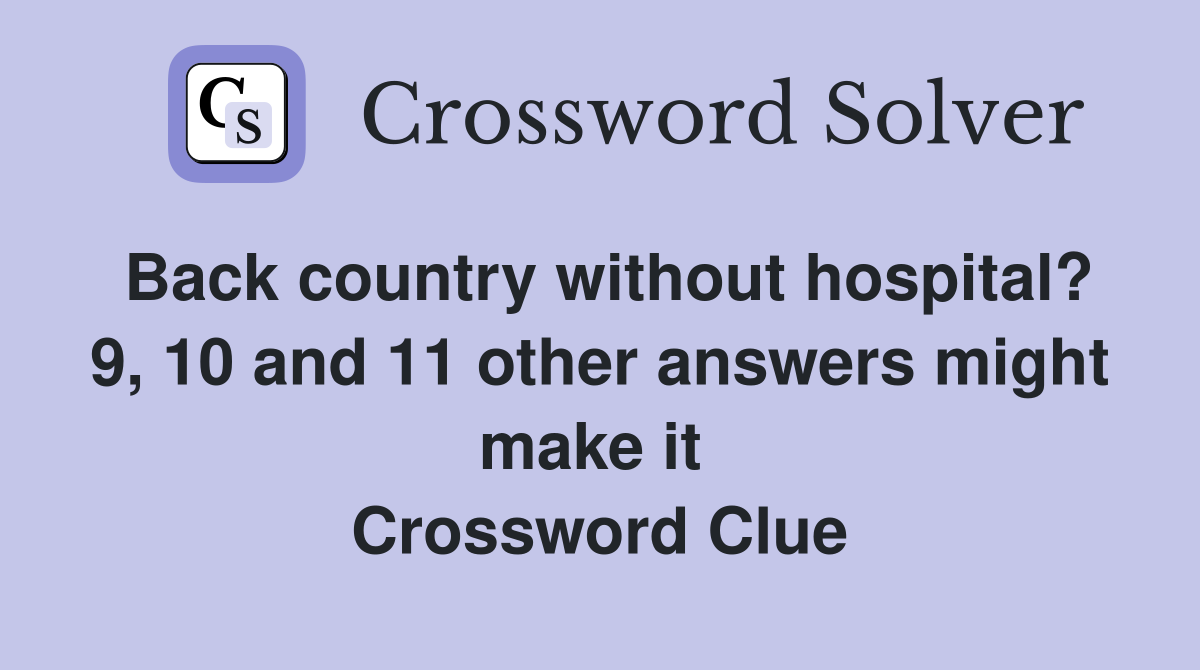 Back country without hospital? 9, 10 and 11 other answers might make it  Crossword Clue