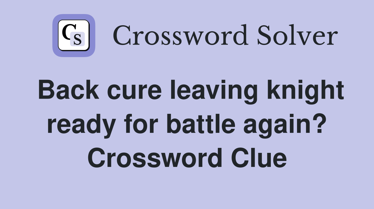 Back cure leaving knight ready for battle again? Crossword Clue
