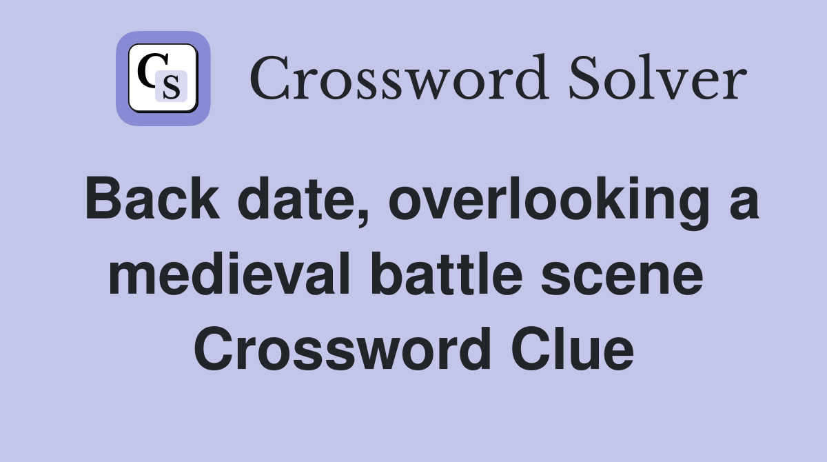 Back date, overlooking a medieval battle scene  Crossword Clue