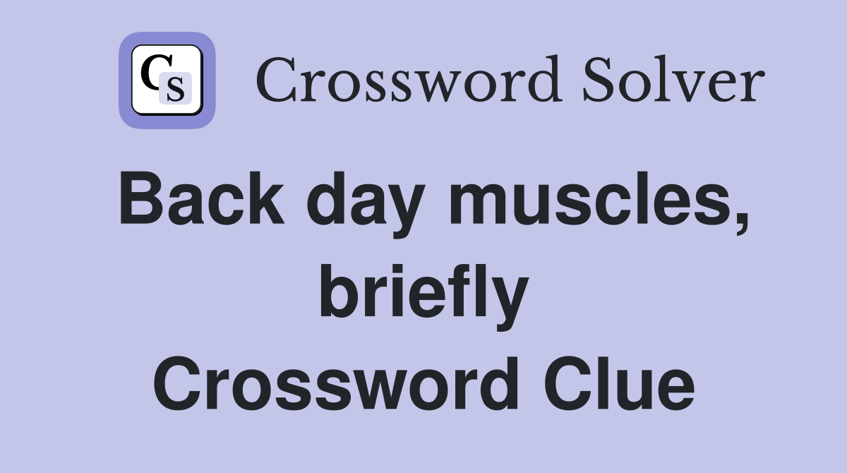 Back day muscles, briefly Crossword Clue