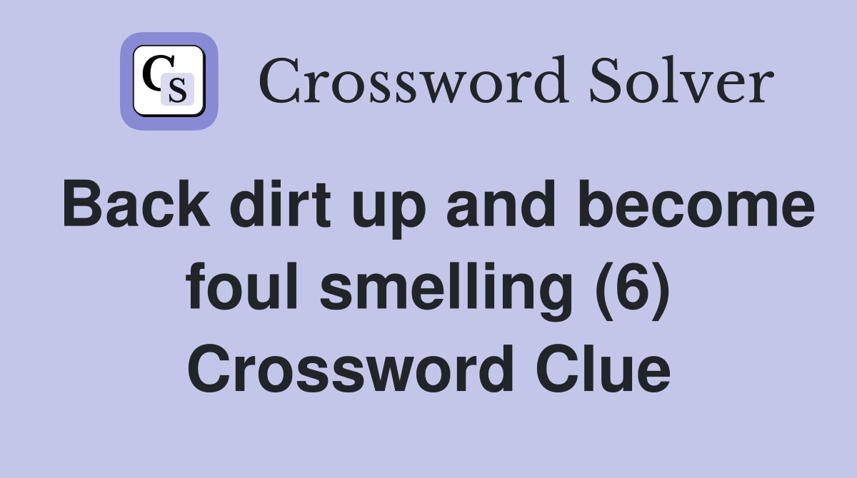Back dirt up and become foul smelling (6) Crossword Clue