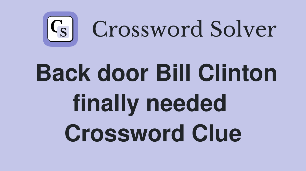 Back door Bill Clinton finally needed  Crossword Clue
