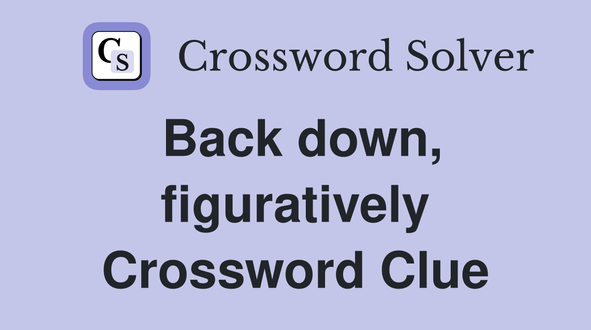 Back down, figuratively Crossword Clue