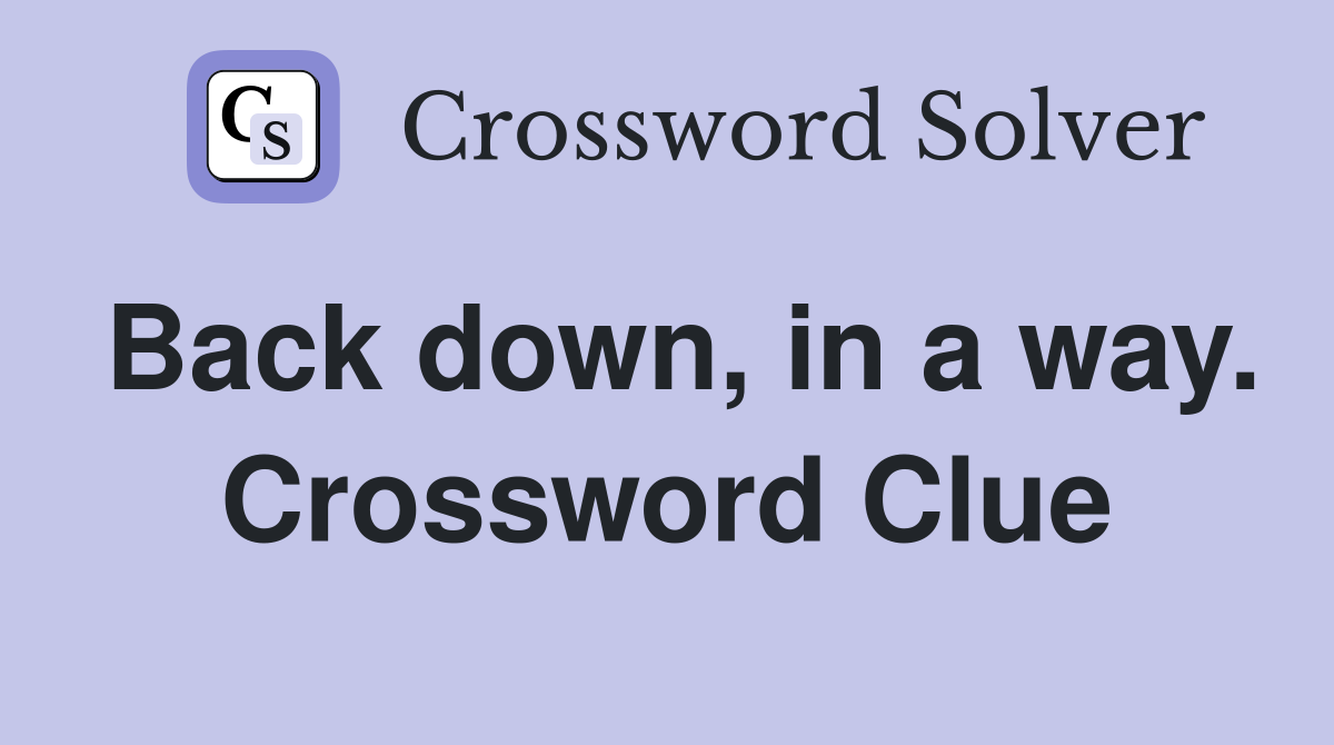 Back down, in a way. Crossword Clue