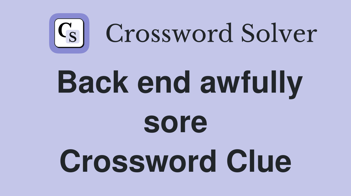 Back end awfully sore Crossword Clue