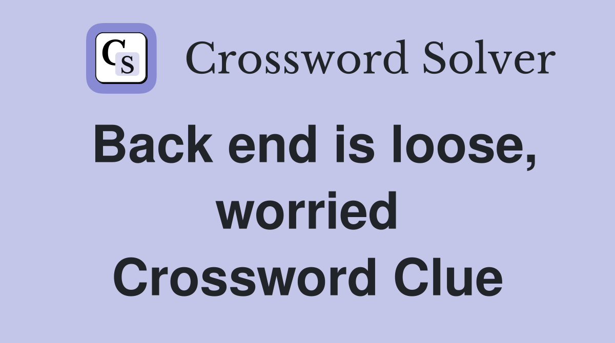 Back end is loose, worried Crossword Clue
