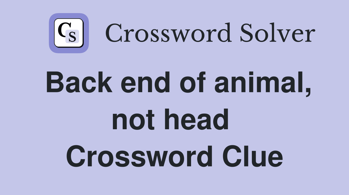 Back end of animal, not head  Crossword Clue