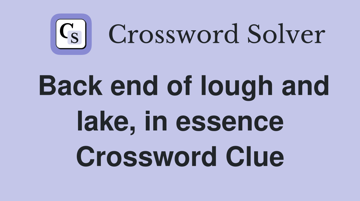 Back end of lough and lake, in essence Crossword Clue