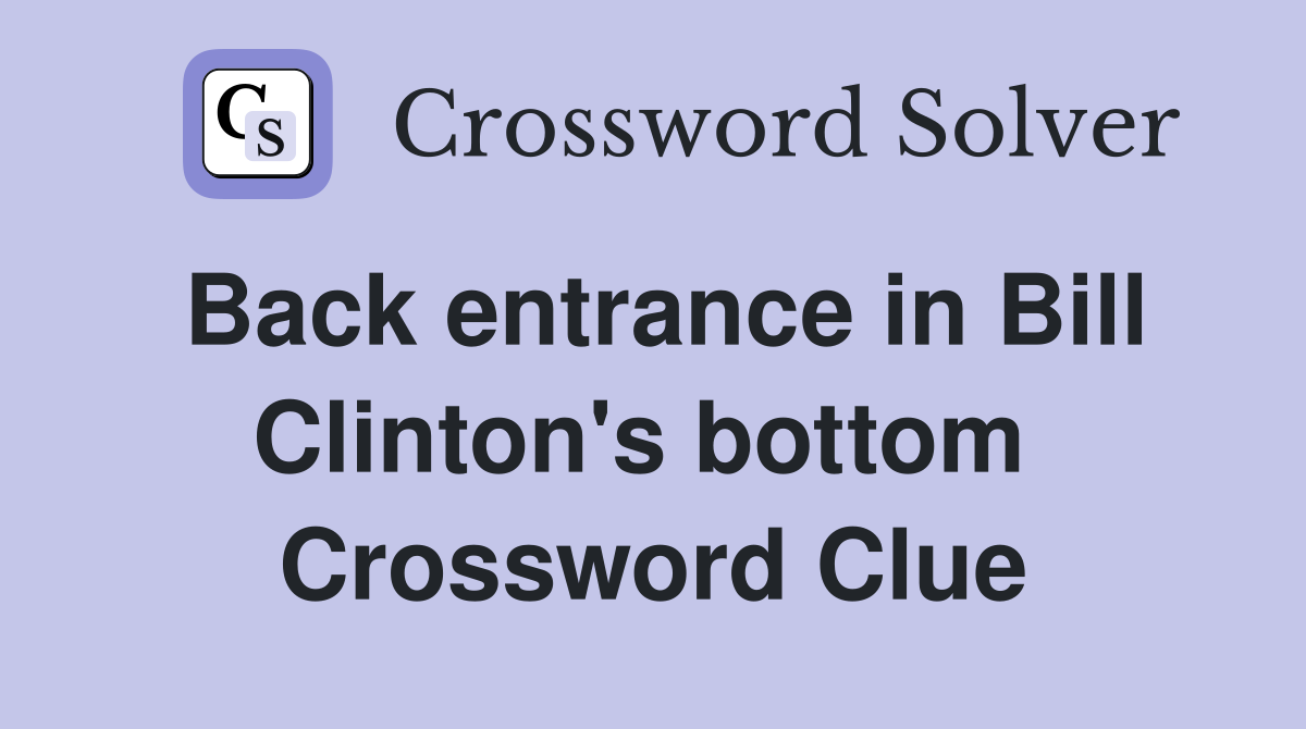 Back entrance in Bill Clinton's bottom  Crossword Clue