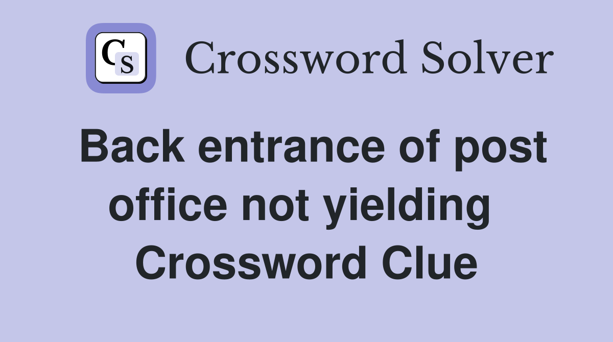 Back entrance of post office not yielding  Crossword Clue
